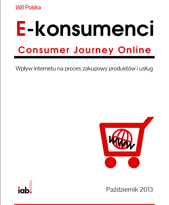 E-konsumenci – Consumer Journey Online (wpływ internetu na proces zakupowy produktów i usług) – raport IAB Polska „E-konsumenci, Consumer Journey Online”