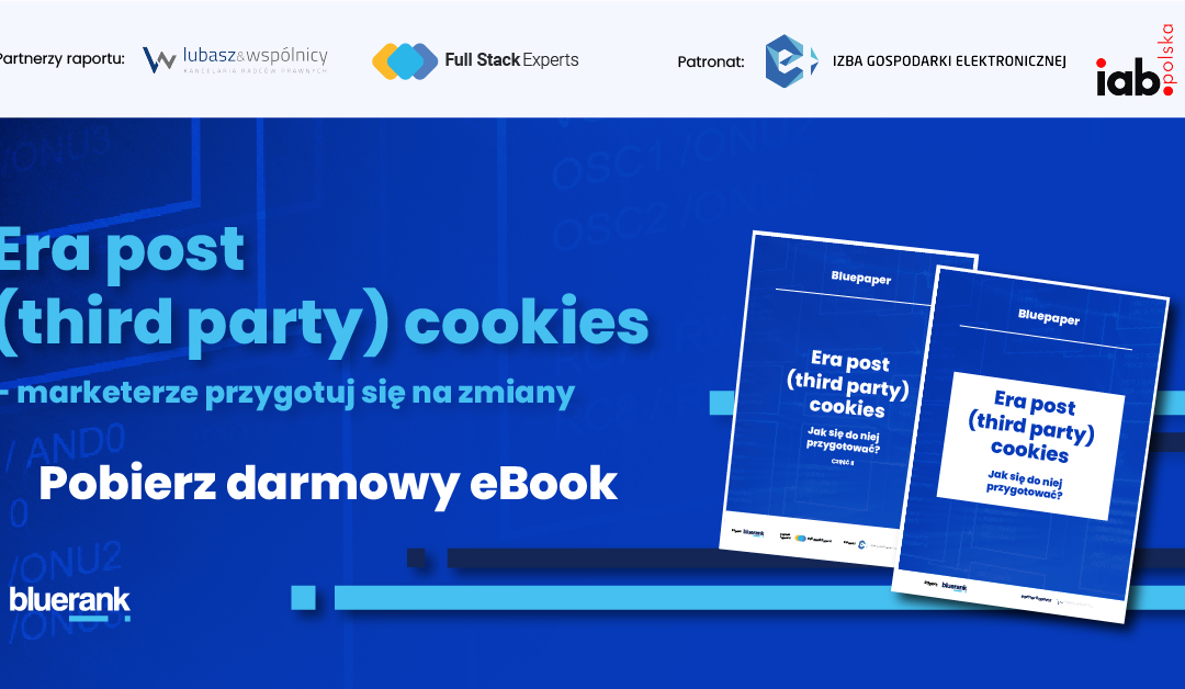 Patronat IAB: : Era post (third party) cookies – jak się do niej przygotować? Raport Bluerank.